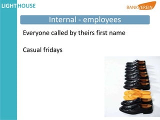 Internal - employees
Everyone called by theirs first name

Casual fridays
 