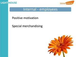 Internal - employees

Positive motivation

Special merchandising
 