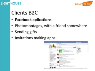 Clients B2C
•   Facebook aplications
•   Photomontages, with a friend somewhere
•   Sending gifts
•   Invitations making apps
 