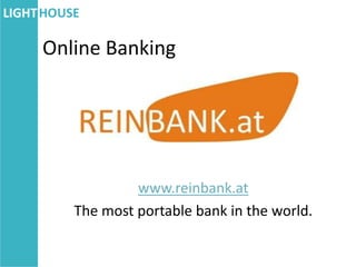 Online Banking




            www.reinbank.at
   The most portable bank in the world.
 