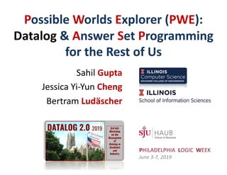 Possible Worlds Explorer (PWE):
Datalog & Answer Set Programming
for the Rest of Us
Sahil Gupta
Jessica Yi-Yun Cheng
Bertram Ludäscher
PHILADELPHIA LOGIC WEEK
June 3-7, 2019
 