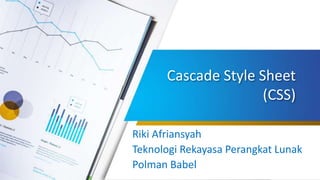 Cascade Style Sheet
(CSS)
Riki Afriansyah
Teknologi Rekayasa Perangkat Lunak
Polman Babel
 