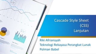 Cascade Style Sheet
(CSS)
Lanjutan
Riki Afriansyah
Teknologi Rekayasa Perangkat Lunak
Polman Babel
 