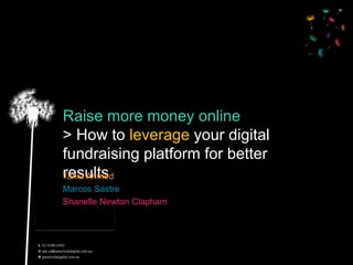 Raise more money online
> How to leverage your digital
fundraising platform for better
results
Tania Ahmed
Marcos Sastre
Shanelle Newton Clapham
 