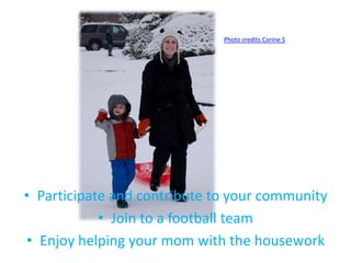 Photo credits Corine S
• Participate and contribute to your community
• Join to a football team
• Enjoy helping your mom with the housework