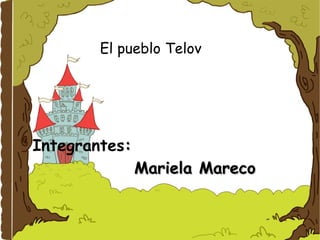 El pueblo Telov




Integrantes:
               Mariela Mareco
 