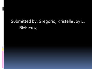 Submitted by: Gregorio, Kristelle Joy L.
   BM12103
 
