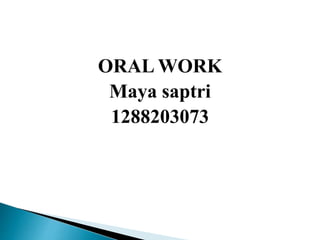 ORAL WORK
Maya saptri
1288203073
 