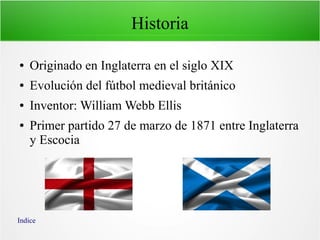Historia
● Originado en Inglaterra en el siglo XIX
● Evolución del fútbol medieval británico
● Inventor: William Webb Elli...