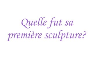 Quelle fut sa première sculpture? 