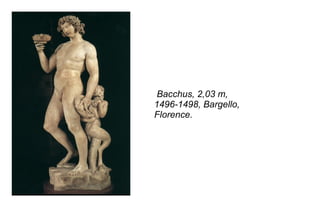 Bacchus, 2,03 m, 1496-1498, Bargello, Florence. 