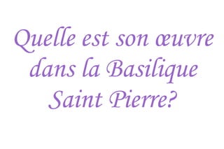 Quelle est son  œuvre  dans la Basilique Saint Pierre? 