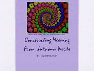 Constructing Meaning From Unknown Words By: Taylor Dickerson Fdecomat, Doyle Alphabet, Feb 17,2007 via Flikr, Attribution License  