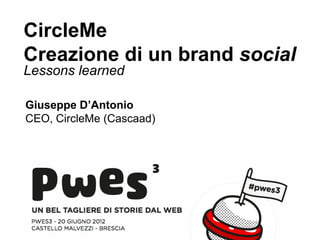 CircleMe
Creazione di un brand social
Lessons learned

Giuseppe D’Antonio
CEO, CircleMe (Cascaad)
 