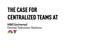 THE CASE FOR
CENTRALIZED TEAMS AT
 
