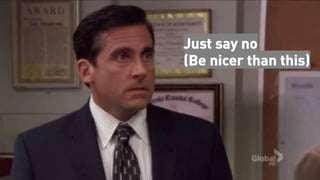 (Be nicer than this)
Just say no
 