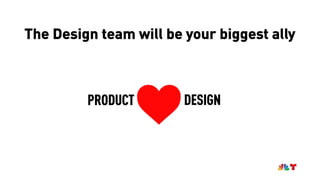 The Design team will be your biggest ally
DESIGNPRODUCT
 