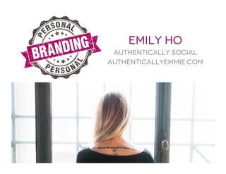 Emily Ho
Authentically Social
AuthenticallyEmmie.com
 