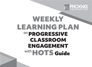 PROGRESSIVE
CLASSROOM
ENGAGEMENT
WEEKLY
LEARNING PLAN
HOTS Guide
on
with
 