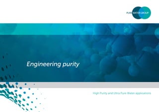 Engineering purity
High Purity and Ultra Pure Water applications
 