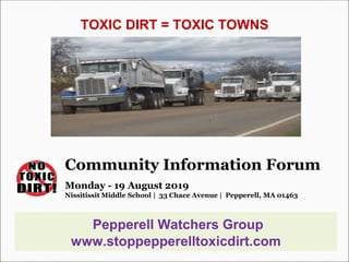 TOXIC DIRT = TOXIC TOWNS
Community Information Forum
Monday - 19 August 2019
Nissitissit Middle School | 33 Chace Avenue | Pepperell, MA 01463
Pepperell Watchers Group
www.stoppepperelltoxicdirt.com
 