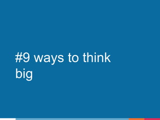 #9 ways to think
big
 