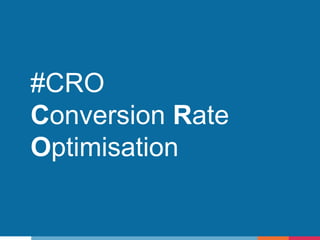 #CRO
Conversion Rate
Optimisation
 