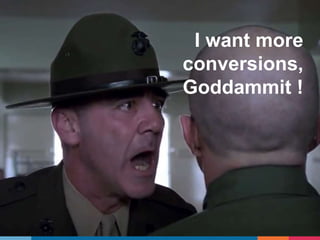 We didnt
segment for
mobile
I want more
conversions,
Goddammit !
 