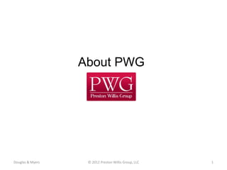 About PWG




Douglas & Myers    © 2012 Preston Willis Group, LLC   1
 