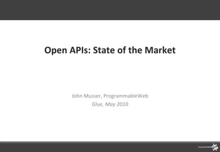Open APIs: State of the Market John Musser, ProgrammableWeb @johnmusser Glue Conference, May 2010 