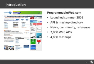 Introduction <ul><li>ProgrammableWeb.com </li></ul><ul><li>Launched summer 2005 </li></ul><ul><li>API & mashup directory <...