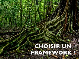 CHOISIR UN
FRAMEWORK ?
 