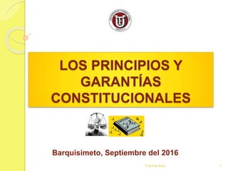 LOS PRINCIPIOS Y
GARANTÍAS
CONSTITUCIONALES
Barquisimeto, Septiembre del 2016
1Yulirma Rea
 