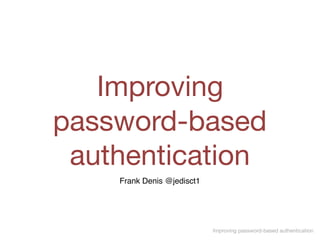 Improving password-based authentication
Improving

password-based
authentication
Frank Denis @jedisct1
 