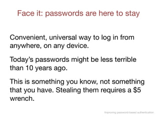 Improving password-based authentication
Face it: passwords are here to stay
Convenient, universal way to log in from
anywh...