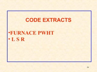 59
CODE EXTRACTS
•FURNACE PWHT
• L S R
 