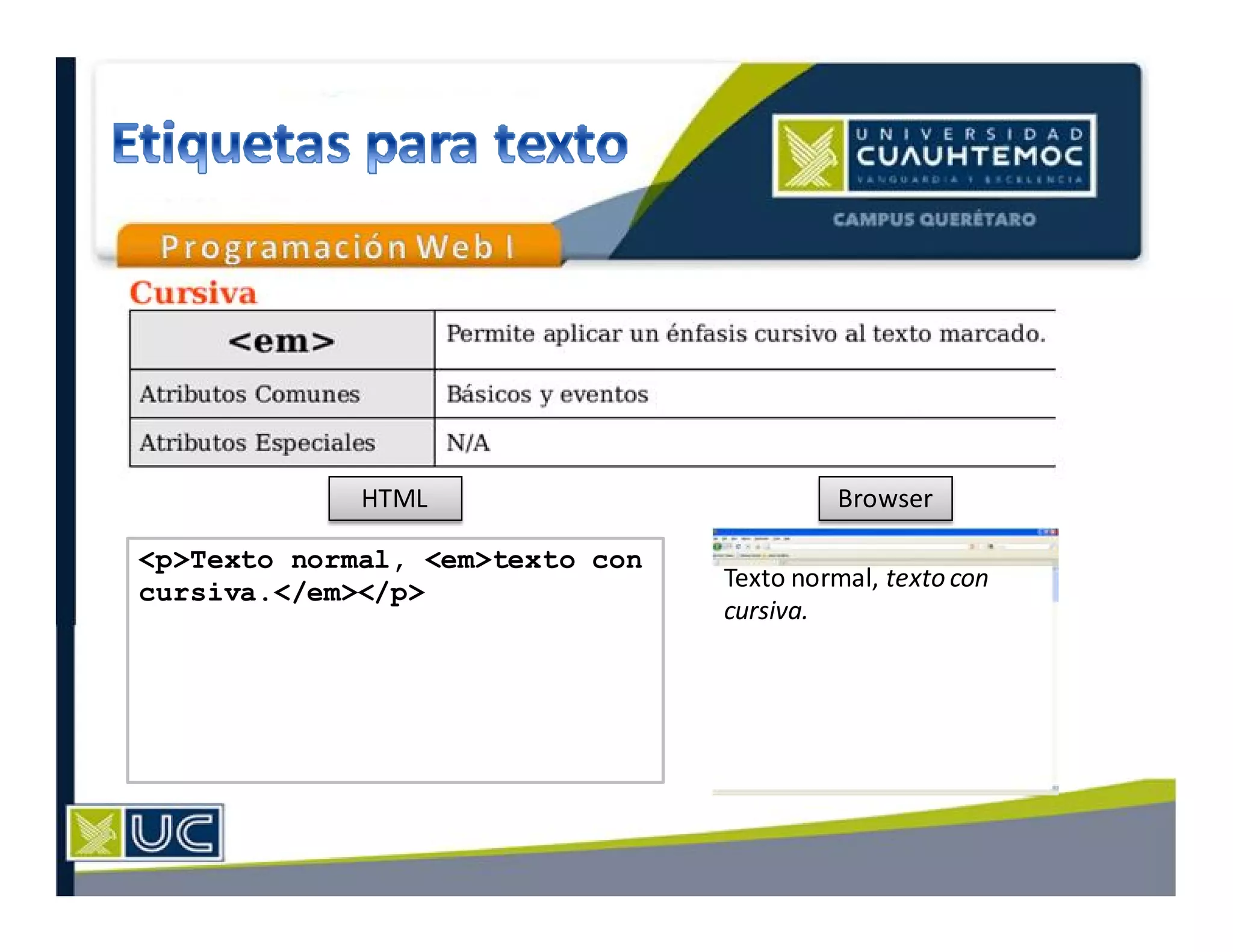 HTML Browser
Texto normal, texto con
cursiva.
<p>Texto normal, <em>texto con
cursiva.</em></p>
 