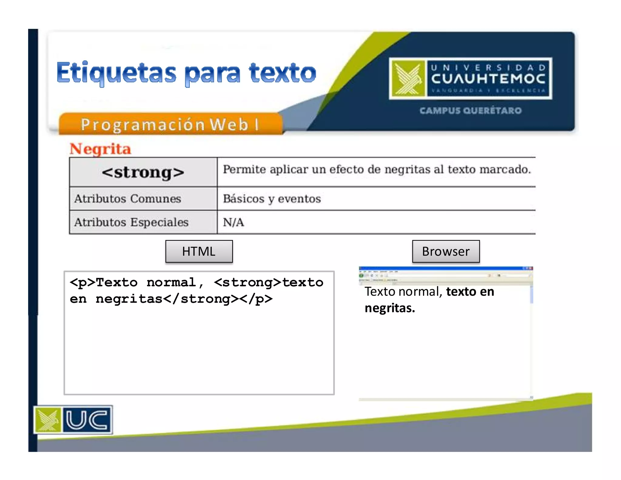 HTML Browser
Texto normal, texto en
negritas.
<p>Texto normal, <strong>texto
en negritas</strong></p>
 