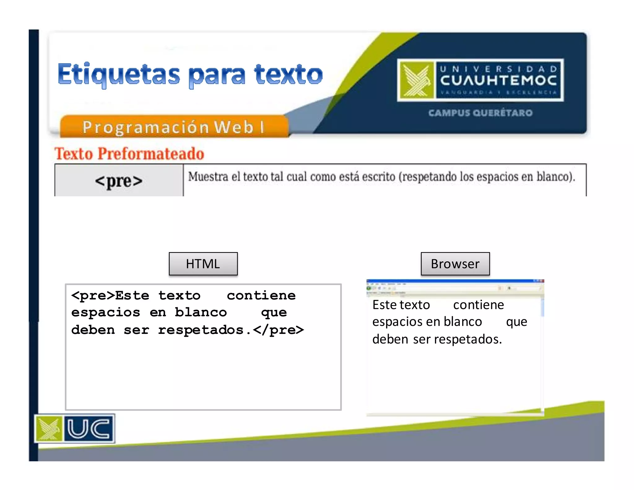 HTML Browser
Este texto contiene
espacios en blanco que
deben ser respetados.
<pre>Este texto contiene
espacios en blanco que
deben ser respetados.</pre>
 
