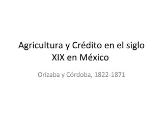 Agricultura y Crédito en el siglo XIX en México  Orizaba y Córdoba, 1822-1871 