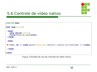 42
5.6 Controle de vídeo nativo
PWII - HTML 5
Figura. Exemplo de uso do controle de vídeo nativo
 