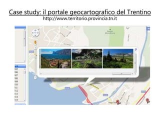 sempio mash-up: piste ciclabili Trentino
  Case study: il portale geocartografico del
            http://www.territorio.provincia.tn.it
 