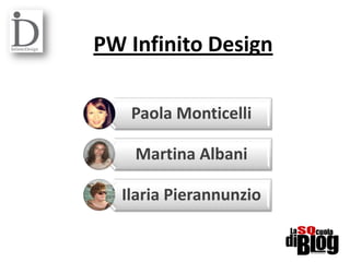 PW Infinito Design

   Paola Monticelli

    Martina Albani

  Ilaria Pierannunzio
 