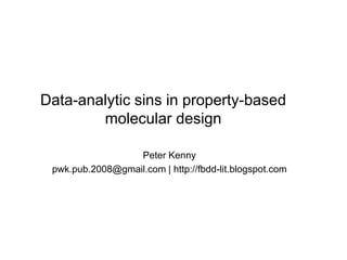 Data-analytic sins in property-based
molecular design
Peter Kenny
pwk.pub.2008@gmail.com | http://fbdd-lit.blogspot.com
 