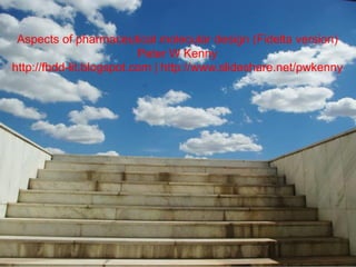 Aspects of pharmaceutical molecular design (Fidelta version)
Peter W Kenny
http://fbdd-lit.blogspot.com | http://www.slideshare.net/pwkenny