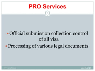 PRO Services
Official submission collection control
of all visa
Processing of various legal documents
May 28, 2014www.lawadvice.ae
9
 