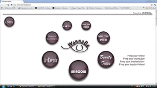 e

n na B
Wa

WannabeU

www.wannabeu.tv

Powered by

LOGIN
BeU TG

Beauty
Contests

Ask the
PROF

e

nna B
a
W

Ask the
PEER

Beauty
Tales

LivEvents

Pimp your friend
Pimp your mum&dad
Pimp your brother/sister
Pimp your boy/girl-friend

MIRCOM
Lucia Rampanti Design

 