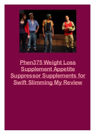 Phen375 Weight Loss
Supplement Appetite
Suppressor Supplements for
Swift Slimming My Review
 