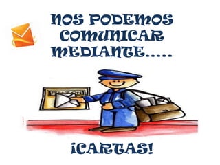 NOS PODEMOS
 COMUNICAR
MEDIANTE…..




 ¡CARTAS!
 