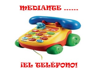 MEDIANTE ……




¡EL TELÉFONO!
 